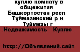 куплю комнату в общежитии - Башкортостан респ., Туймазинский р-н, Туймазы г. Недвижимость » Куплю   